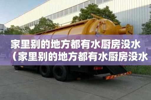 家里别的地方都有水厨房没水（家里别的地方都有水厨房没水要怎么办）