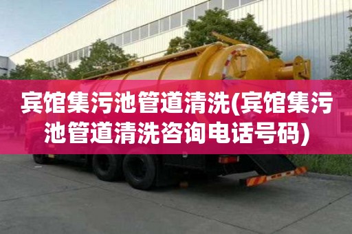 宾馆集污池管道清洗(宾馆集污池管道清洗咨询电话号码)