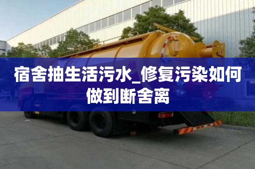 宿舍抽生活污水_修复污染如何做到断舍离