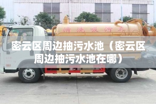 密云区周边抽污水池（密云区周边抽污水池在哪）