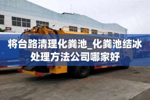将台路清理化粪池_化粪池结冰处理方法公司哪家好