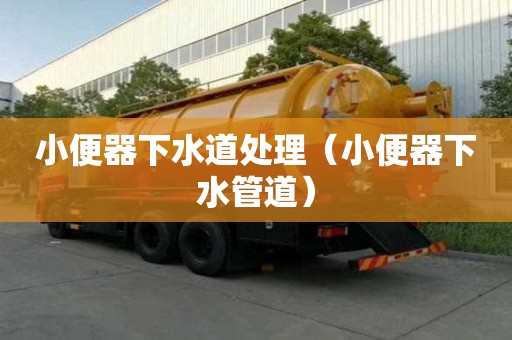 小便器下水道处理（小便器下水管道）