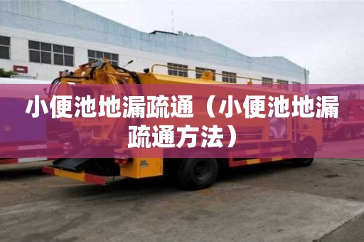 小便池地漏疏通（小便池地漏疏通方法）