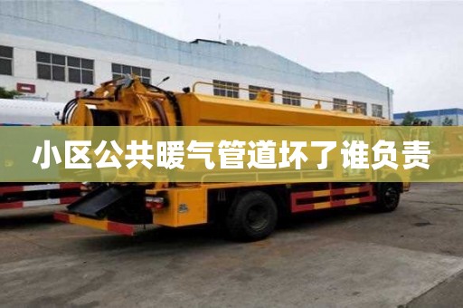 小区公共暖气管道坏了谁负责