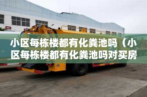 小区每栋楼都有化粪池吗（小区每栋楼都有化粪池吗对买房有影响吗）