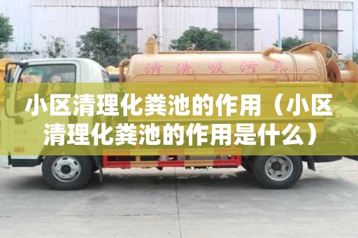 小区清理化粪池的作用（小区清理化粪池的作用是什么）