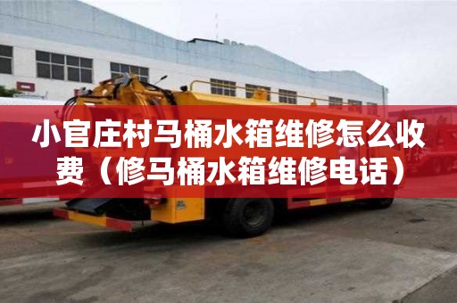 小官庄村马桶水箱维修怎么收费（修马桶水箱维修电话）