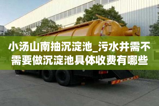 小汤山南抽沉淀池_污水井需不需要做沉淀池具体收费有哪些