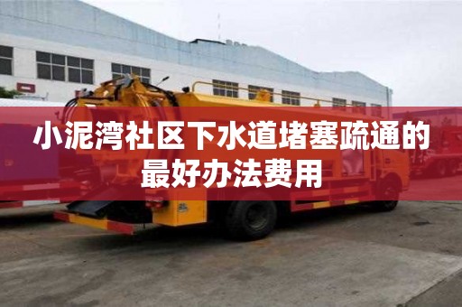 小泥湾社区下水道堵塞疏通的最好办法费用