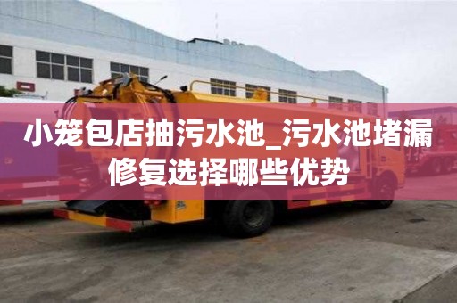 小笼包店抽污水池_污水池堵漏修复选择哪些优势