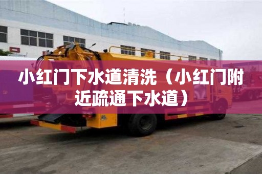 小红门下水道清洗（小红门附近疏通下水道）