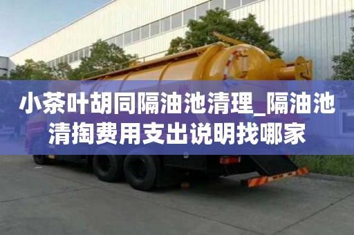 小茶叶胡同隔油池清理_隔油池清掏费用支出说明找哪家
