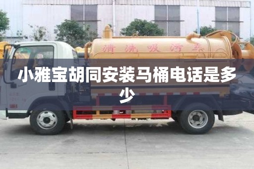 小雅宝胡同安装马桶电话是多少