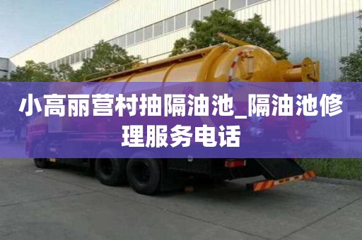 小高丽营村抽隔油池_隔油池修理服务电话