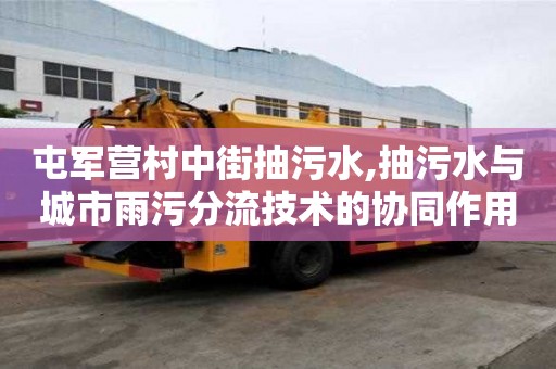 屯军营村中街抽污水,抽污水与城市雨污分流技术的协同作用