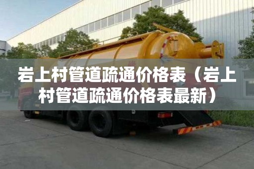 岩上村管道疏通价格表(岩上村管道疏通价格表最新) 岩上村管道疏通价格表(岩上村管道疏通价格表最新)