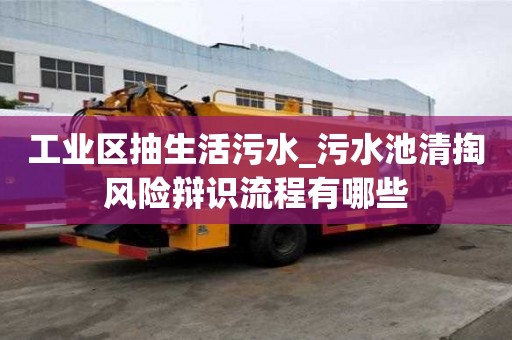 工业区抽生活污水_污水池清掏风险辩识流程有哪些