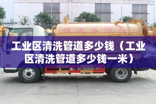 工业区清洗管道多少钱（工业区清洗管道多少钱一米）
