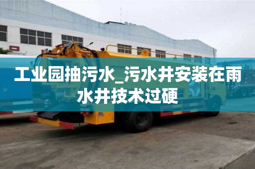 工业园抽污水_污水井安装在雨水井技术过硬