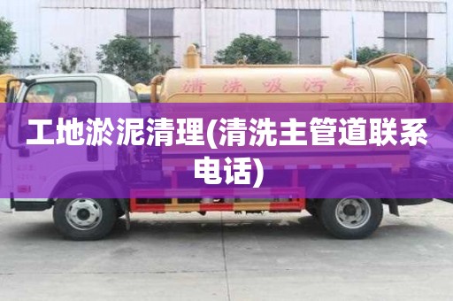 工地淤泥清理(清洗主管道联系电话)