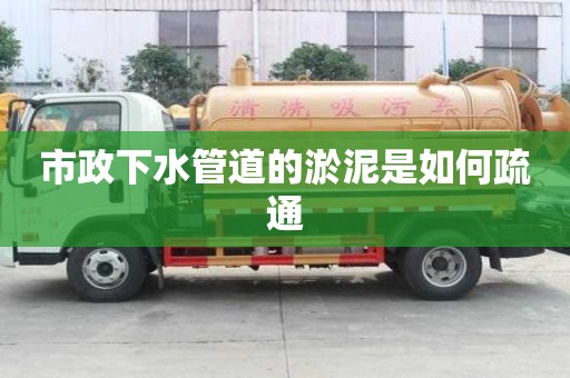 市政下水管道的淤泥是如何疏通