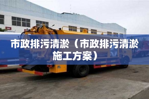 市政排污清淤（市政排污清淤施工方案）