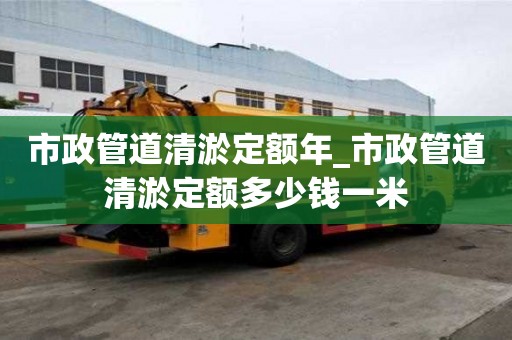 市政管道清淤定额年_市政管道清淤定额多少钱一米