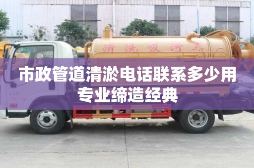 市政管道清淤电话联系多少用专业缔造经典