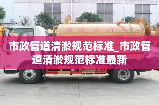市政管道清淤规范标准_市政管道清淤规范标准最新