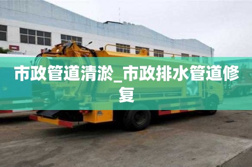 市政管道清淤_市政排水管道修复