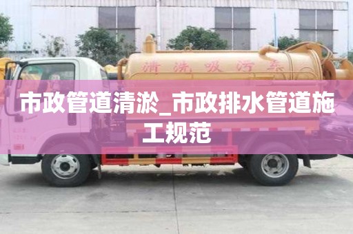 市政管道清淤_市政排水管道施工规范