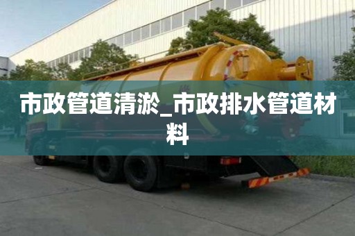 市政管道清淤_市政排水管道材料