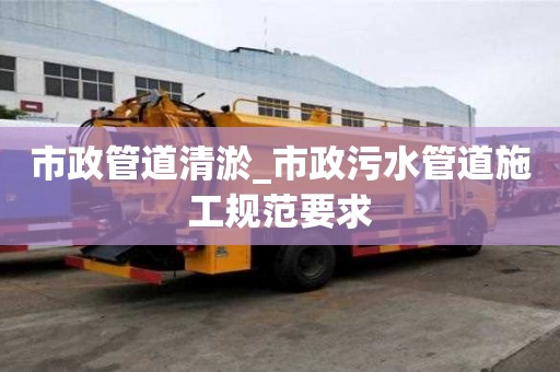 市政管道清淤_市政污水管道施工规范要求