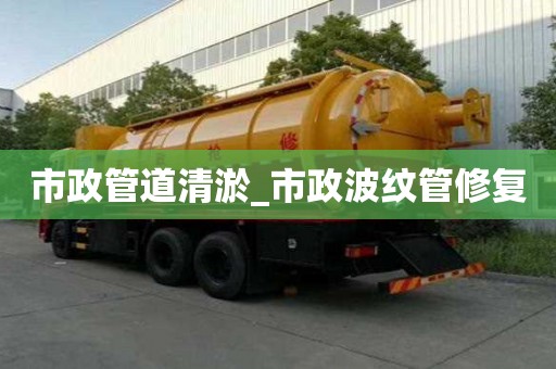 市政管道清淤_市政波纹管修复
