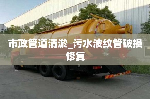 市政管道清淤_污水波纹管破损修复