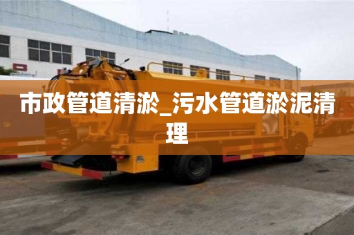 市政管道清淤_污水管道淤泥清理