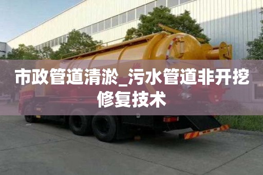 市政管道清淤_污水管道非开挖修复技术