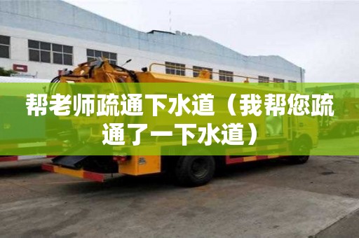 帮老师疏通下水道（我帮您疏通了一下水道）