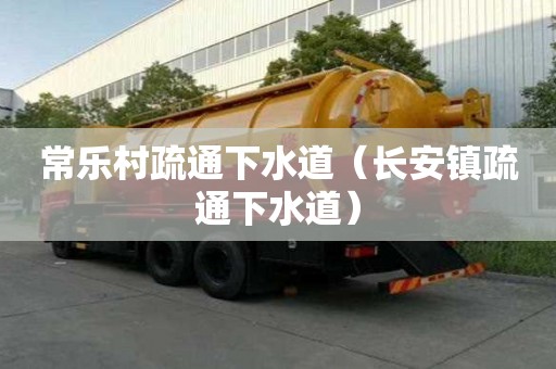 常乐村疏通下水道（长安镇疏通下水道）
