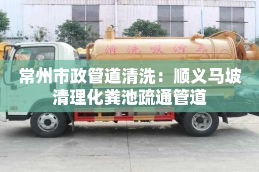 常州市政管道清洗：顺义马坡清理化粪池疏通管道