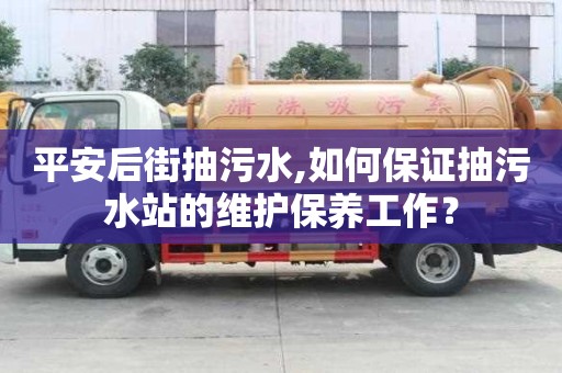 平安后街抽污水,如何保证抽污水站的维护保养工作？