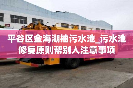 平谷区金海湖抽污水池_污水池修复原则帮别人注意事项