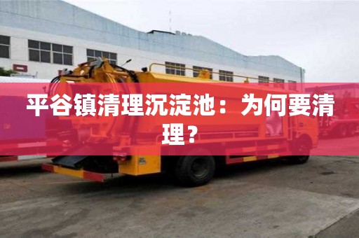 平谷镇清理沉淀池：为何要清理？
