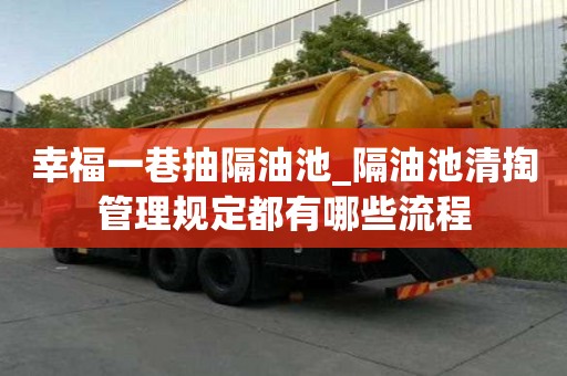 幸福一巷抽隔油池_隔油池清掏管理规定都有哪些流程