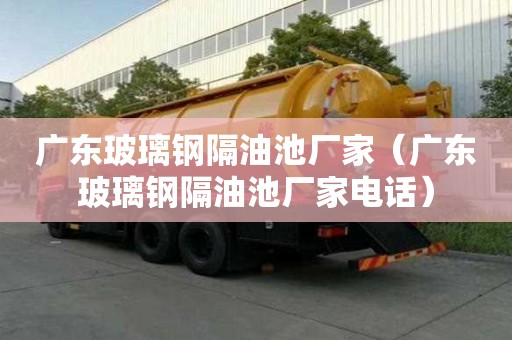 广东玻璃钢隔油池厂家（广东玻璃钢隔油池厂家电话）