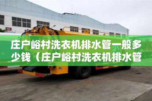 庄户峪村洗衣机排水管一般多少钱（庄户峪村洗衣机排水管一般多少钱一根）