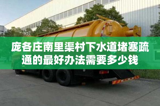 庞各庄南里渠村下水道堵塞疏通的最好办法需要多少钱