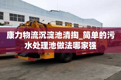 康力物流沉淀池清掏_简单的污水处理池做法哪家强