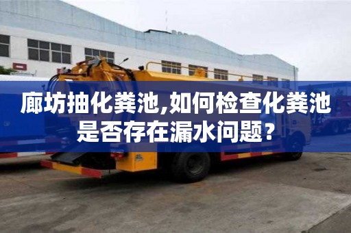 廊坊抽化粪池,如何检查化粪池是否存在漏水问题？