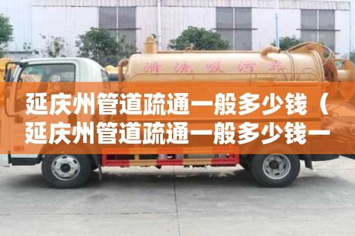 延庆州管道疏通一般多少钱(延庆州管道疏通一般多少钱一次) 延庆州管道疏通一般多少钱(延庆州管道疏通一般多少钱一次)